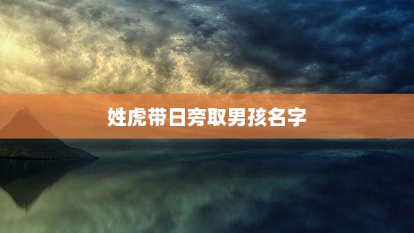 姓虎带日旁取男孩名字