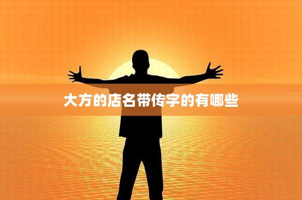 大方的店名带传字的有哪些