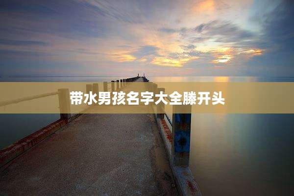带水男孩名字大全滕开头