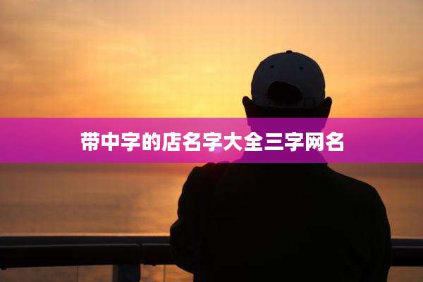 带中字的店名字大全三字网名