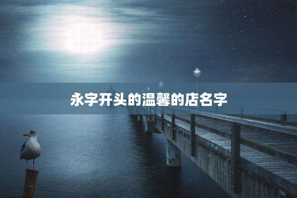 永字开头的温馨的店名字