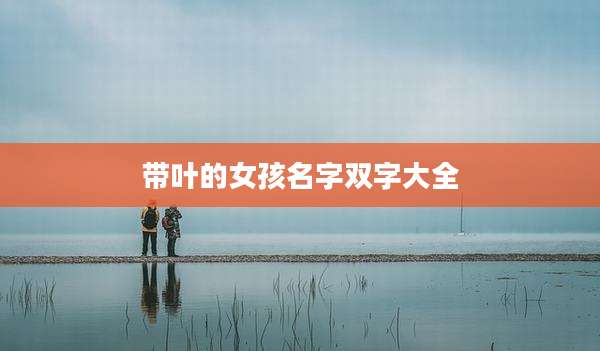带叶的女孩名字双字大全