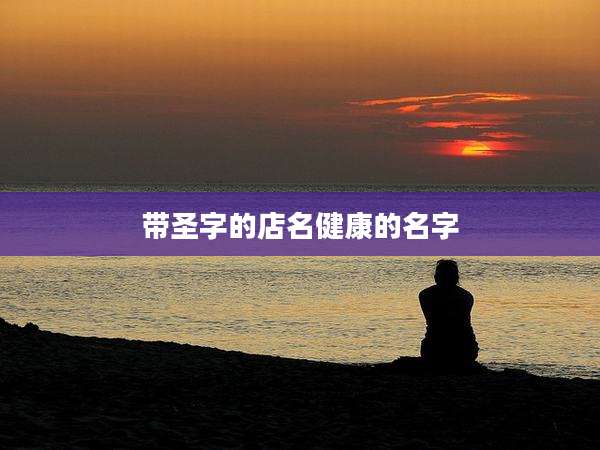 带圣字的店名健康的名字