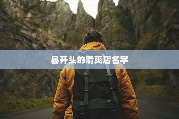 县开头的清爽店名字