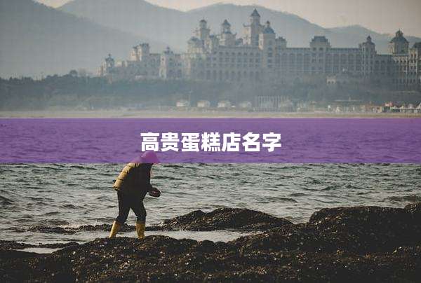 高贵蛋糕店名字