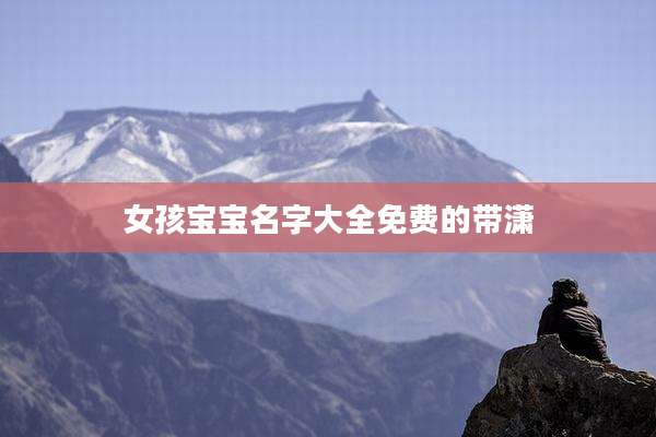 女孩宝宝名字大全免费的带潇