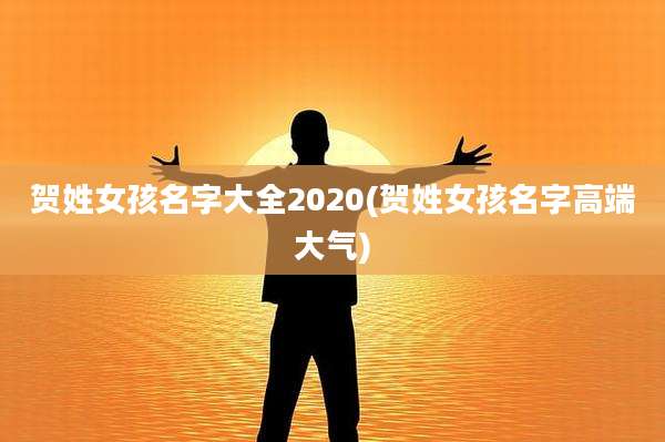 贺姓女孩名字大全2020(贺姓女孩名字高端大气)