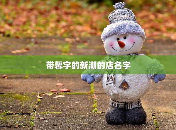 带馨字的新潮的店名字