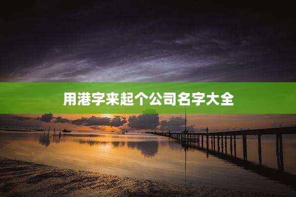 用港字来起个公司名字大全