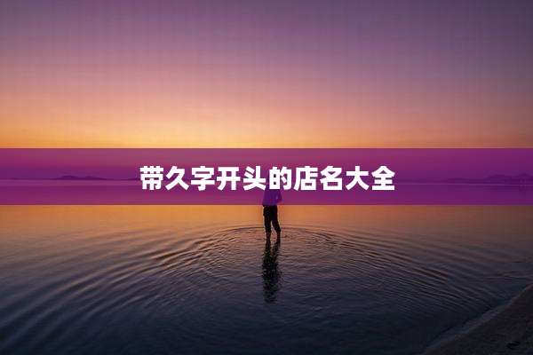 带久字开头的店名大全