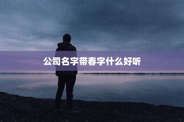 公司名字带春字什么好听