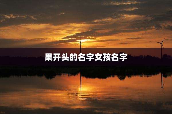果开头的名字女孩名字