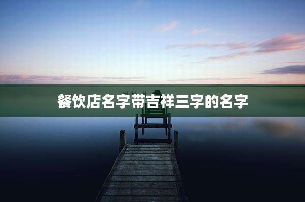 餐饮店名字带吉祥三字的名字