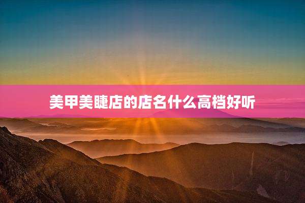 美甲美睫店的店名什么高档好听