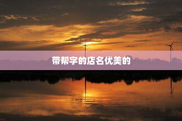 带帮字的店名优美的