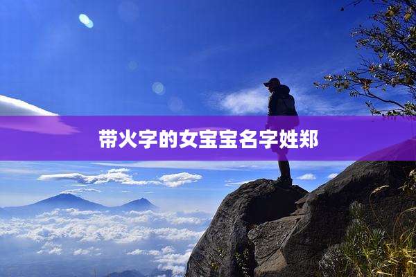 带火字的女宝宝名字姓郑