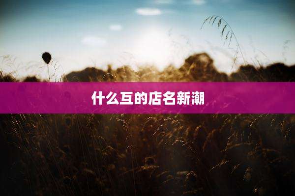什么互的店名新潮