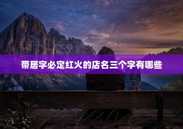 带居字必定红火的店名三个字有哪些