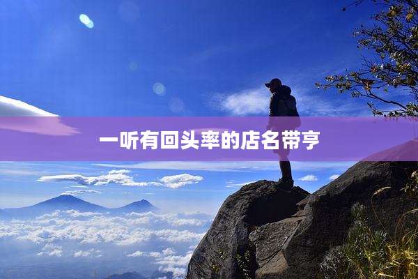 一听有回头率的店名带亨