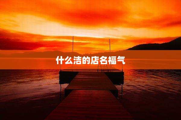 什么洁的店名福气