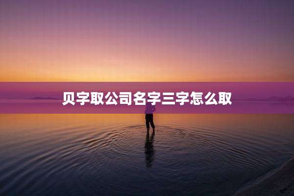 贝字取公司名字三字怎么取