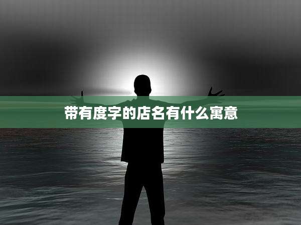 带有度字的店名有什么寓意