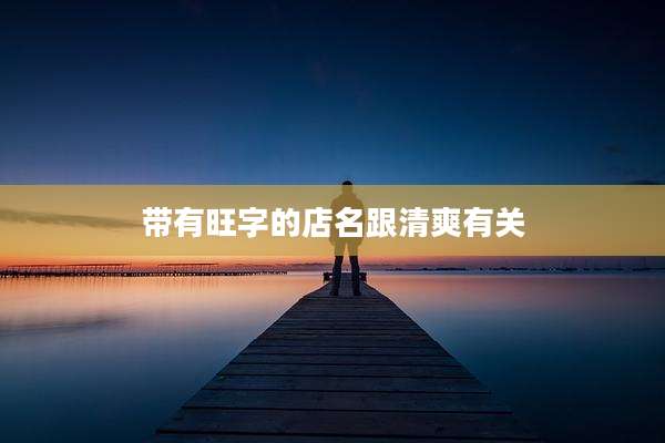 带有旺字的店名跟清爽有关