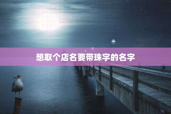 想取个店名要带珠字的名字