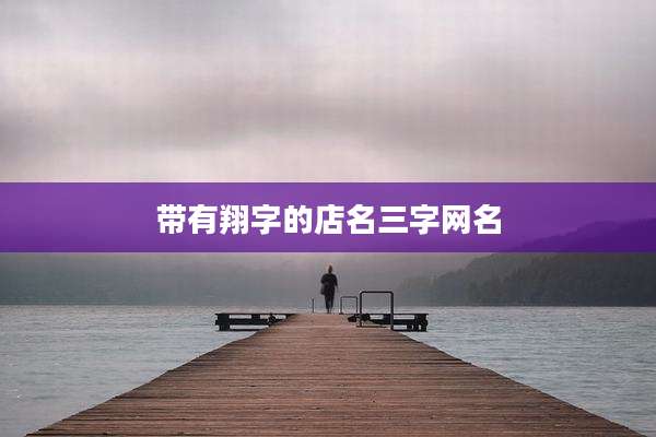 带有翔字的店名三字网名