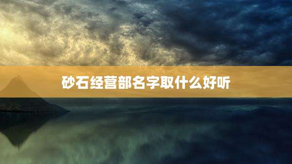 砂石经营部名字取什么好听