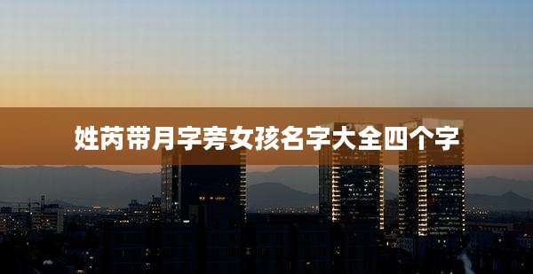 姓芮带月字旁女孩名字大全四个字