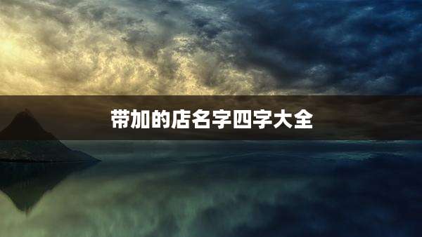带加的店名字四字大全