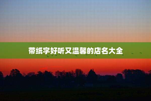 带纸字好听又温馨的店名大全
