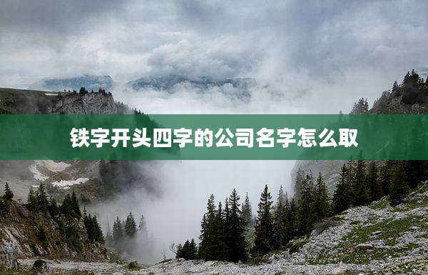 铁字开头四字的公司名字怎么取