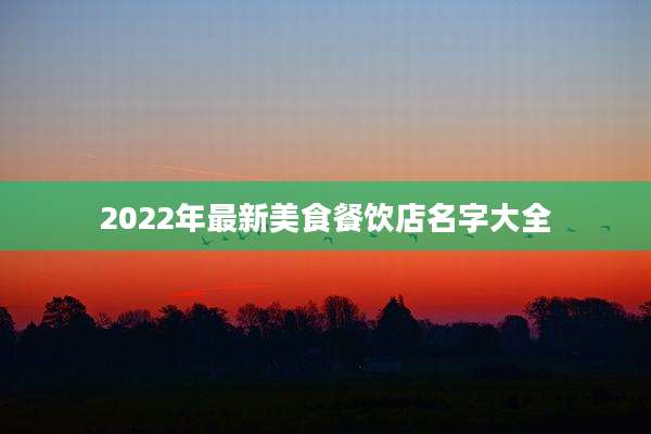 2022年最新美食餐饮店名字大全