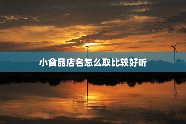 小食品店名怎么取比较好听