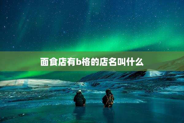 面食店有b格的店名叫什么