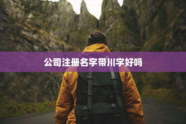 公司注册名字带川字好吗