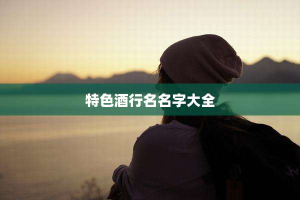 特色酒行名名字大全