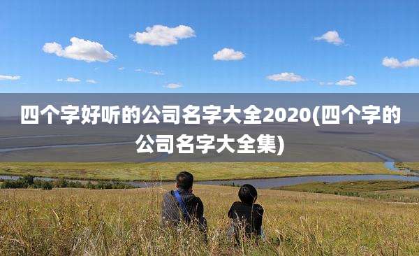 四个字好听的公司名字大全2020(四个字的公司名字大全集)