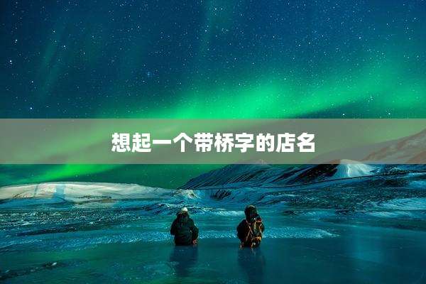 想起一个带桥字的店名