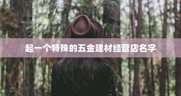 起一个特殊的五金建材经营店名字