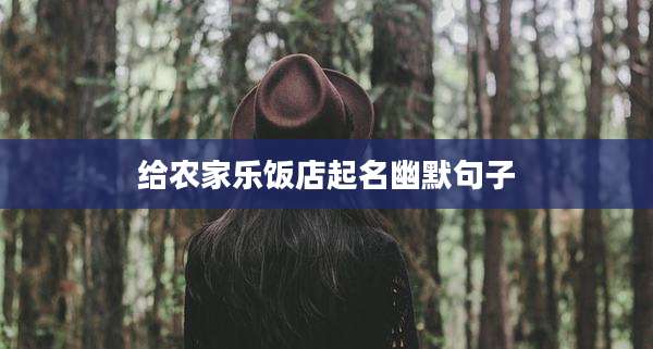 给农家乐饭店起名幽默句子
