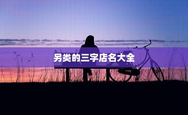 另类的三字店名大全