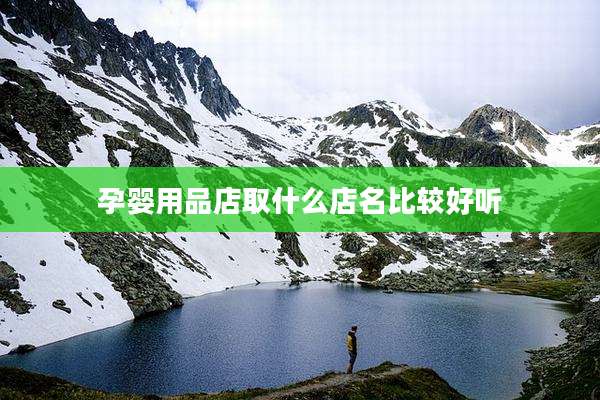孕婴用品店取什么店名比较好听