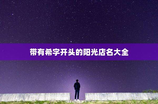 带有希字开头的阳光店名大全