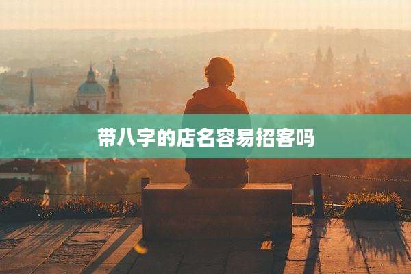 带八字的店名容易招客吗