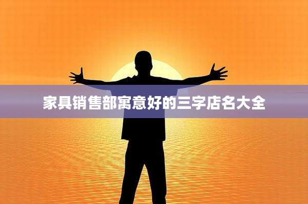 家具销售部寓意好的三字店名大全