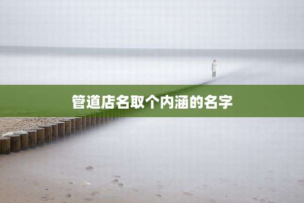管道店名取个内涵的名字