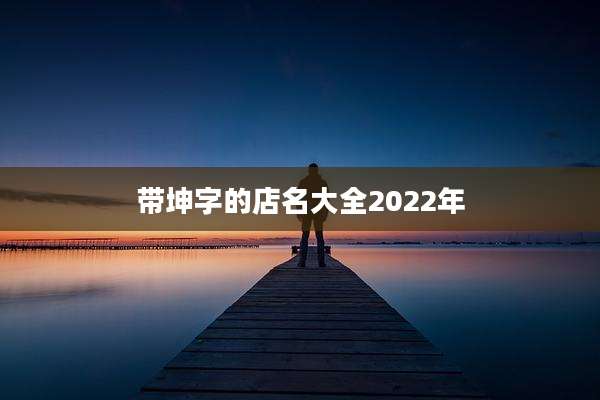 带坤字的店名大全2022年
